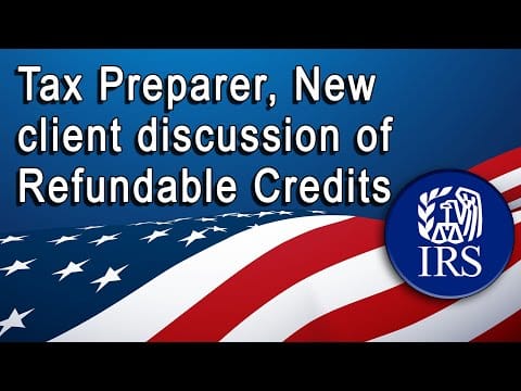 Tax Preparer, New client discussion of Refundable Credits